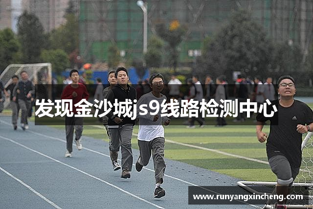 发现金沙城js9线路检测中心